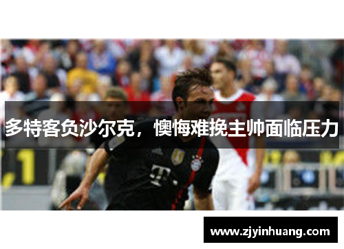 多特客负沙尔克，懊悔难挽主帅面临压力