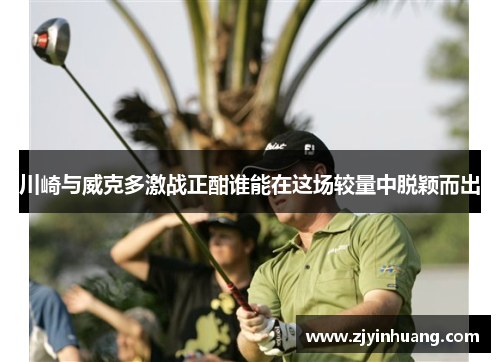 川崎与威克多激战正酣谁能在这场较量中脱颖而出