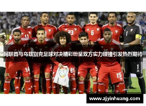阿联酋与乌兹别克足球对决精彩纷呈双方实力碰撞引发热烈期待