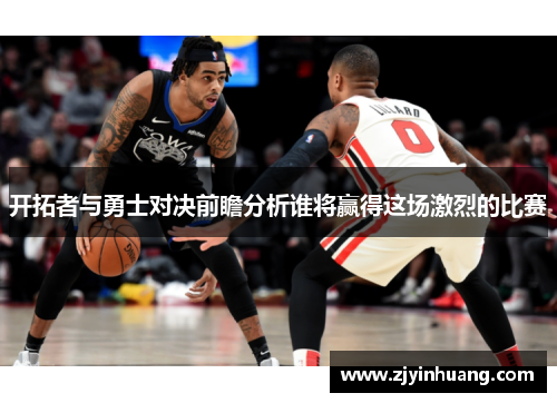 开拓者与勇士对决前瞻分析谁将赢得这场激烈的比赛