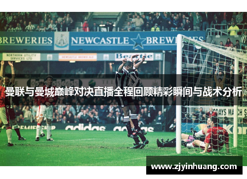 曼联与曼城巅峰对决直播全程回顾精彩瞬间与战术分析