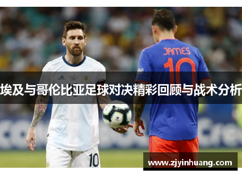 埃及与哥伦比亚足球对决精彩回顾与战术分析